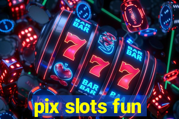 pix slots fun